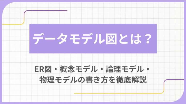 データモデル図とは？ER図・概念モデル・論理モデル・物理モデルの書き方を徹底解説
