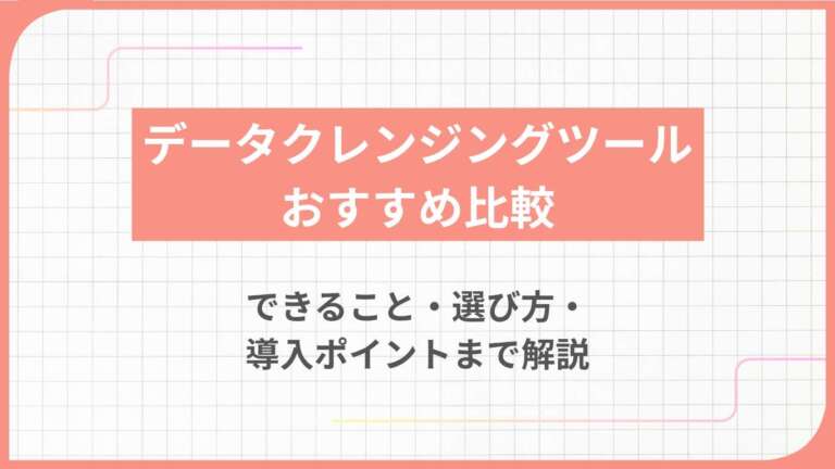 データクレンジングツールおすすめ比較｜できること・選び方・導入ポイントまで解説