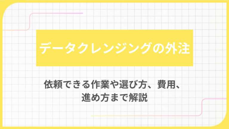 データクレンジングの外注｜依頼できる作業や選び方、費用、進め方まで解説