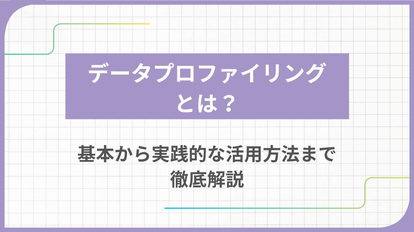 データプロファイリングとは？基本から実践的な活用方法まで徹底解説