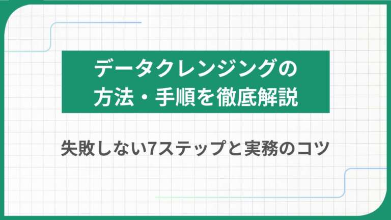 データクレンジングの方法・手順を徹底解説｜失敗しない7ステップと実務のコツ