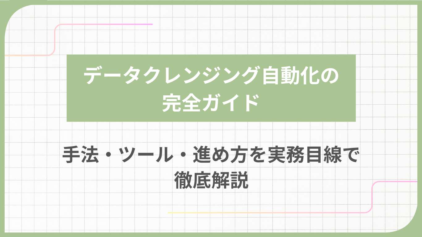 データクレンジング自動化の完全ガイド：手法・ツール・進め方を実務目線で徹底解説
