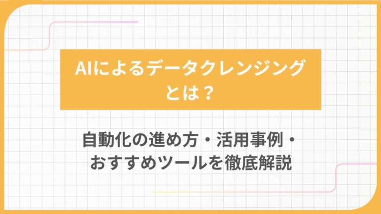 AIによるデータクレンジングとは？自動化の進め方・活用事例・おすすめツールを徹底解説