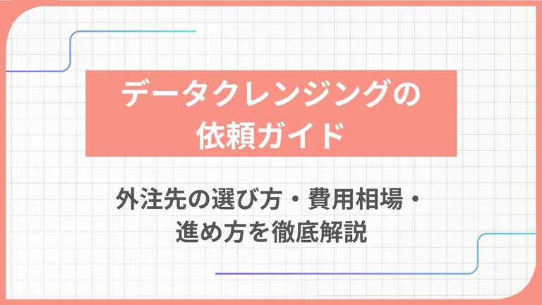 データクレンジングの依頼ガイド：外注先の選び方・費用相場・進め方を徹底解説