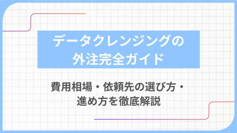 データクレンジングの外注完全ガイド｜費用相場・依頼先の選び方・進め方を徹底解説