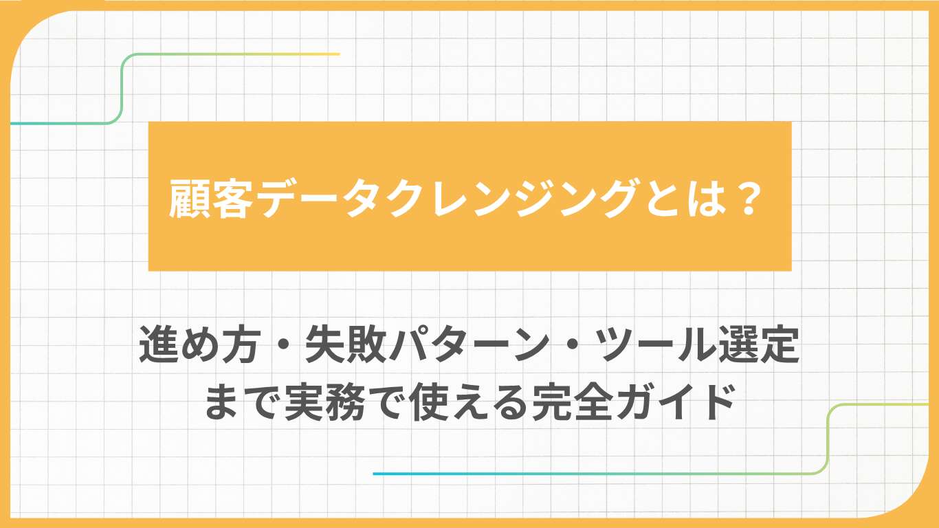 顧客データクレンジングとは？進め方・失敗パターン・ツール選定まで実務で使える完全ガイド