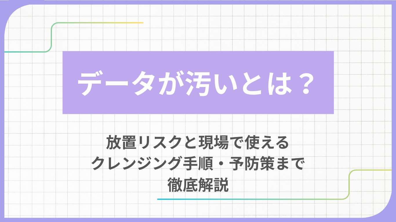 データが汚いとは？放置リスクと現場で使えるクレンジング手順・予防策まで徹底解説