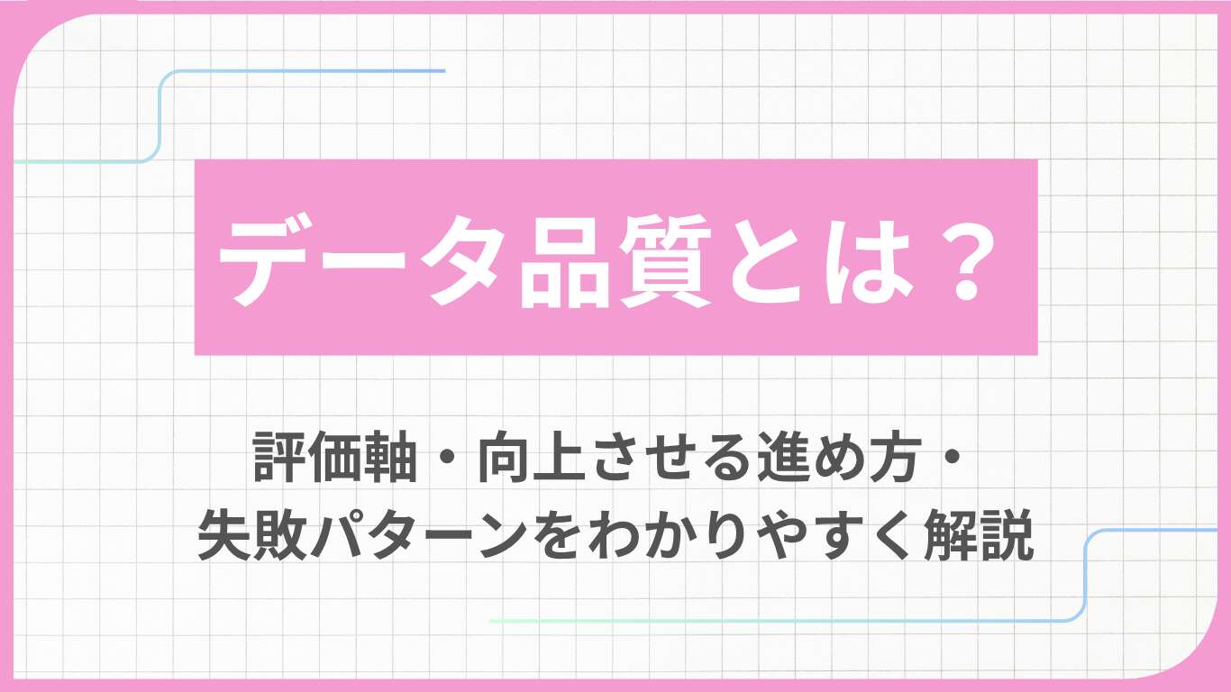 データ品質とは?評価軸・向上させる進め方・失敗パターンをわかりやすく解説