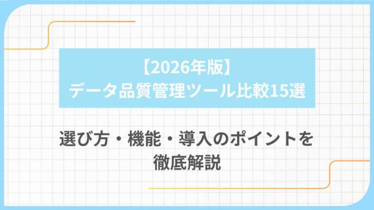 【2026年版】データ品質管理ツール比較15選｜選び方・機能・導入のポイントを徹底解説