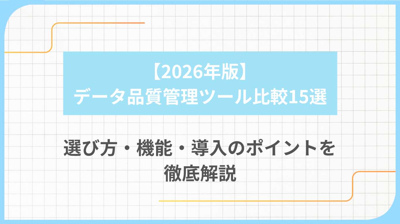 【2026年版】データ品質管理ツール比較15選｜選び方・機能・導入のポイントを徹底解説