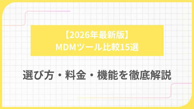 【2026年最新版】MDMツール比較15選：選び方・料金・機能を徹底解説