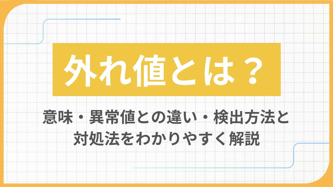 外れ値とは？意味・異常値との違い・検出方法と対処法をわかりやすく解説