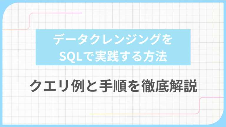データクレンジングをSQLで実践する方法:クエリ例と手順を徹底解説