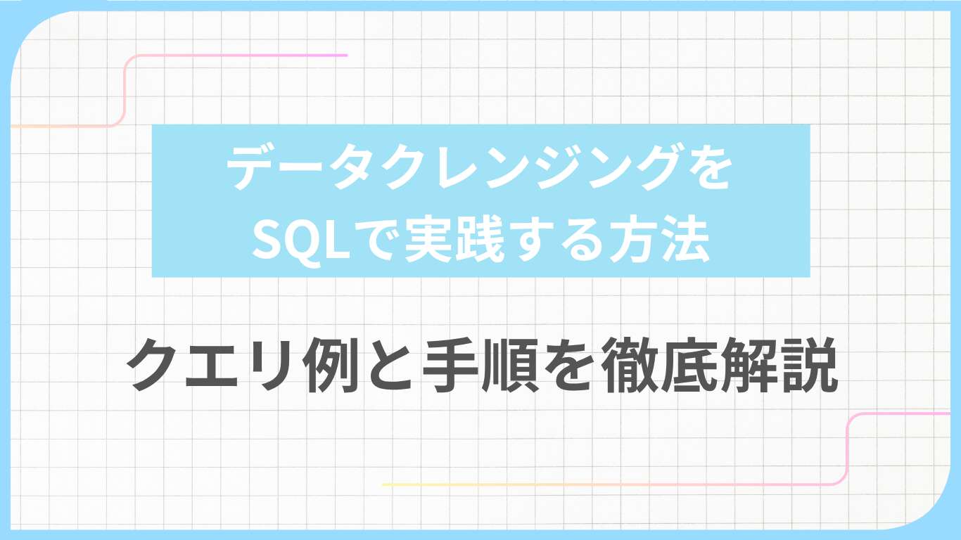 データクレンジングをSQLで実践する方法:クエリ例と手順を徹底解説