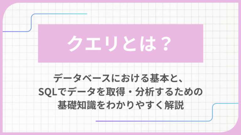 クエリとは？データベースにおける基本と、SQLでデータを取得・分析するための基礎知識をわかりやすく解説