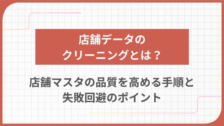 店舗データのクリーニングとは？店舗マスタの品質を高める手順と失敗回避のポイント