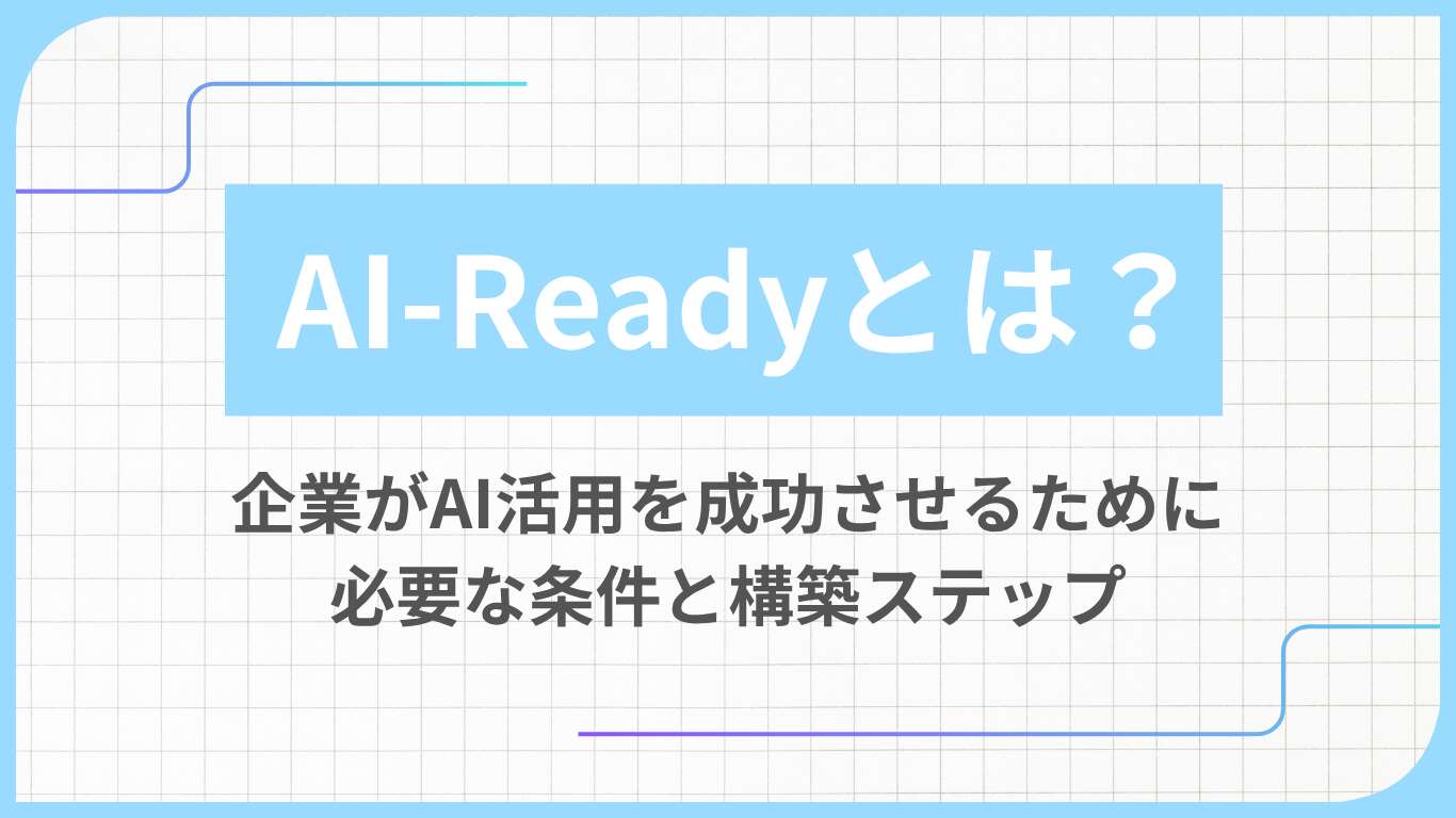 AI-Readyとは？企業がAI活用を成功させるために必要な条件と構築ステップ