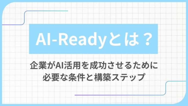 AI-Readyとは？企業がAI活用を成功させるために必要な条件と構築ステップ