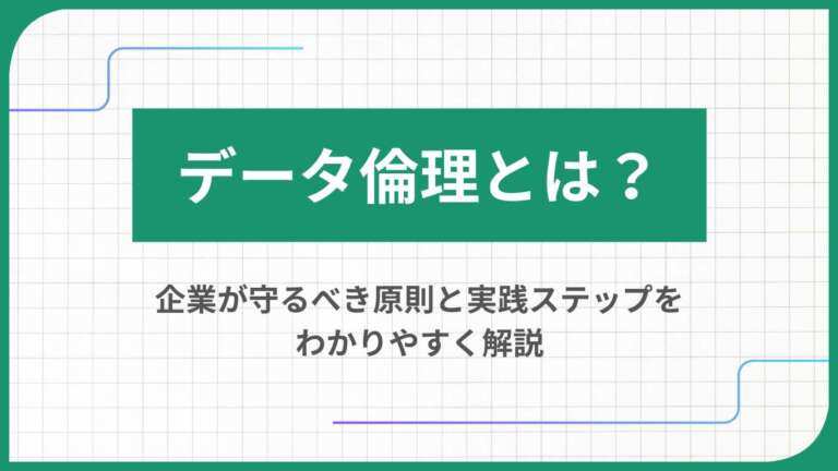 データ倫理とは？企業が守るべき原則と実践ステップをわかりやすく解説