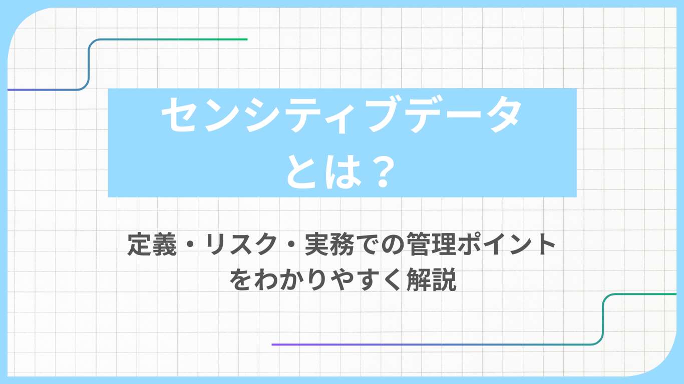 センシティブデータとは?定義・リスク・実務での管理ポイントをわかりやすく解説
