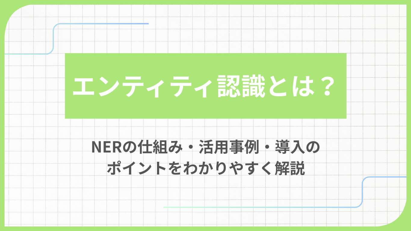 エンティティ認識とは？NERの仕組み・活用事例・導入のポイントをわかりやすく解説