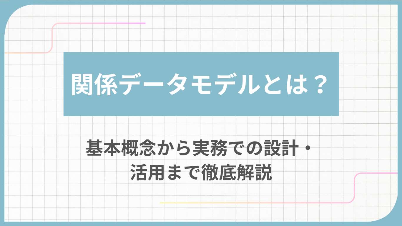 関係データモデルとは？基本概念から実務での設計・活用まで徹底解説