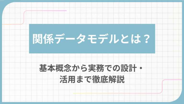 関係データモデルとは？基本概念から実務での設計・活用まで徹底解説