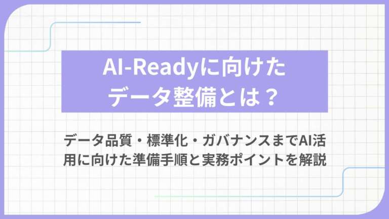 AI-Readyに向けたデータ整備とは？データ品質・標準化・ガバナンスまでAI活用に向けた準備手順と実務ポイントを解説