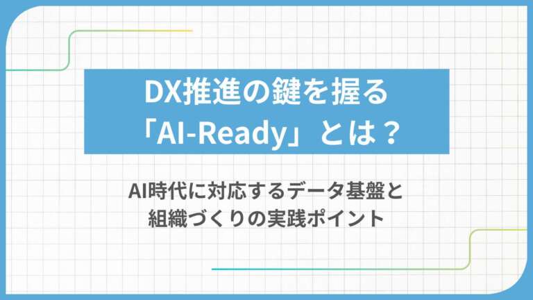 DX推進の鍵を握る「AI-Ready」とは?AI時代に対応するデータ基盤と組織づくりの実践ポイント