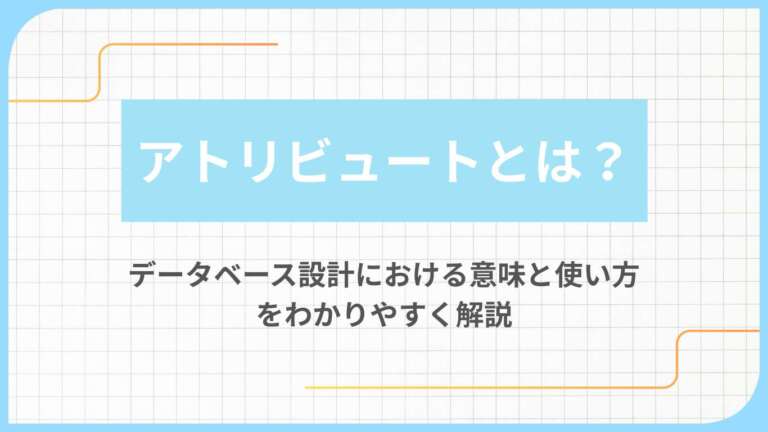 アトリビュートとは？データベース設計における意味と使い方をわかりやすく解説
