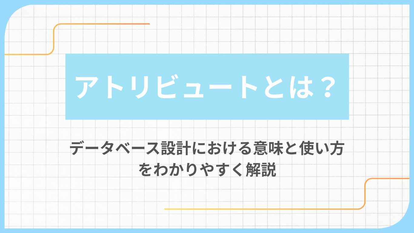 アトリビュートとは？データベース設計における意味と使い方をわかりやすく解説