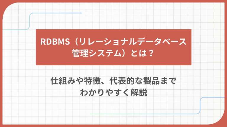 RDBMS（リレーショナルデータベース管理システム）とは？仕組みや特徴、代表的な製品までわかりやすく解説