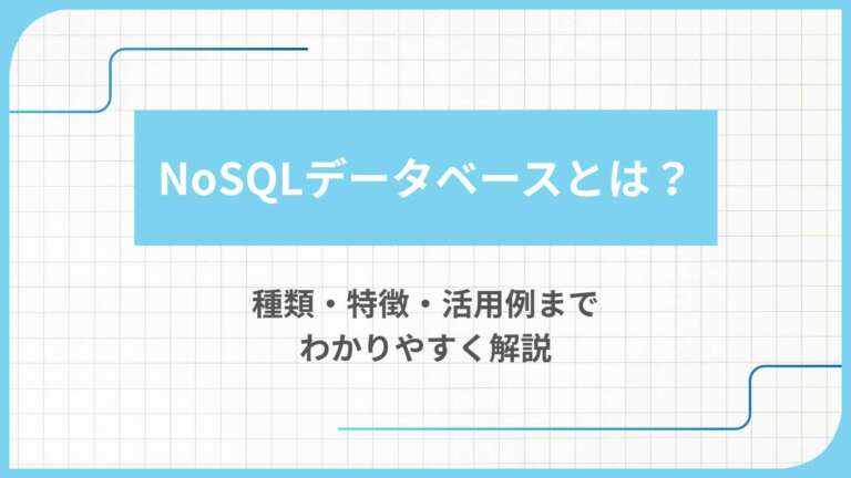 NoSQLデータベースとは？種類・特徴・活用例までわかりやすく解説