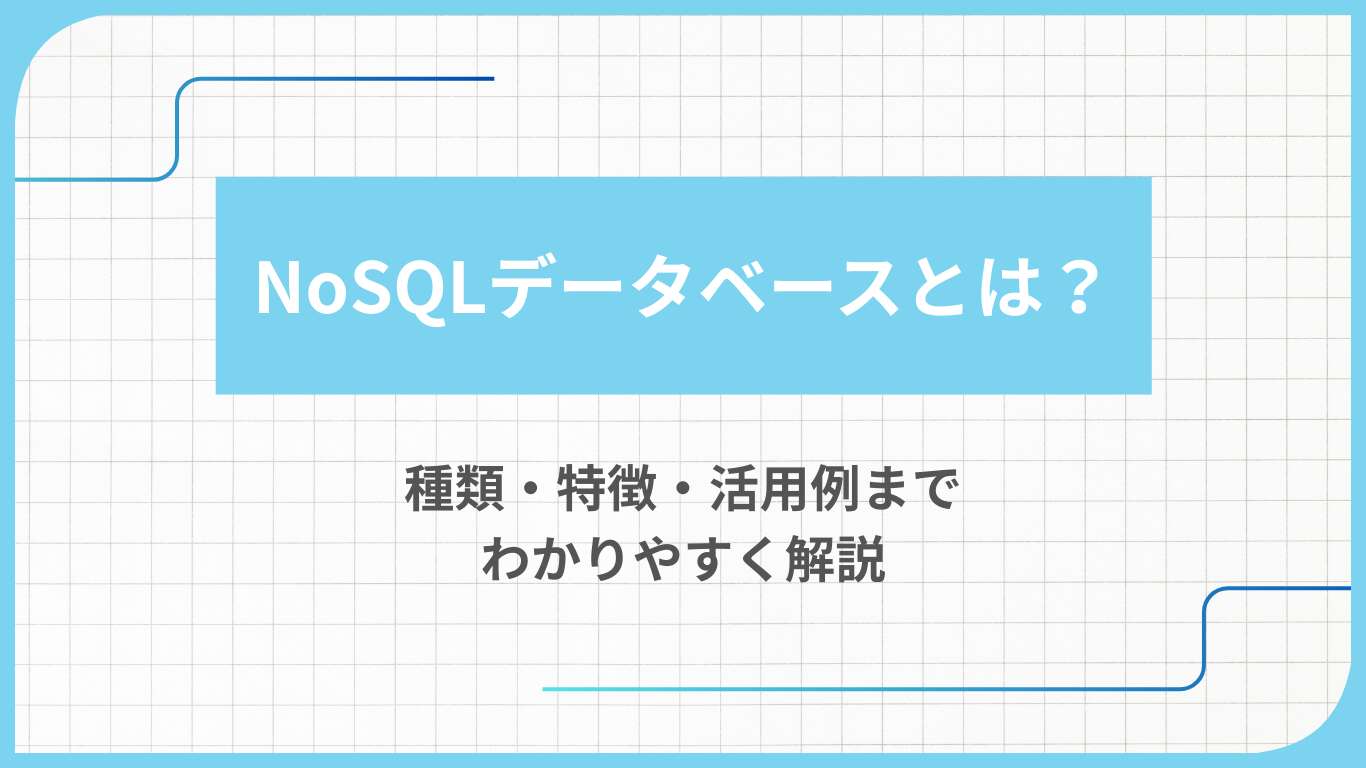 NoSQLデータベースとは？種類・特徴・活用例までわかりやすく解説