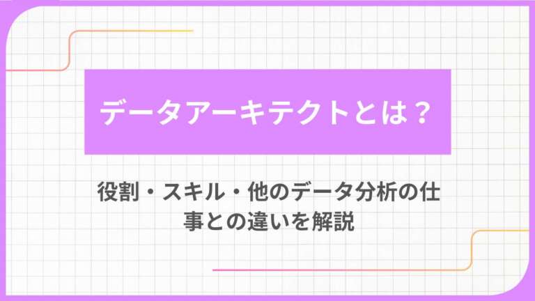 データアーキテクトとは？役割・スキル・他のデータ分析の仕事との違いを解説