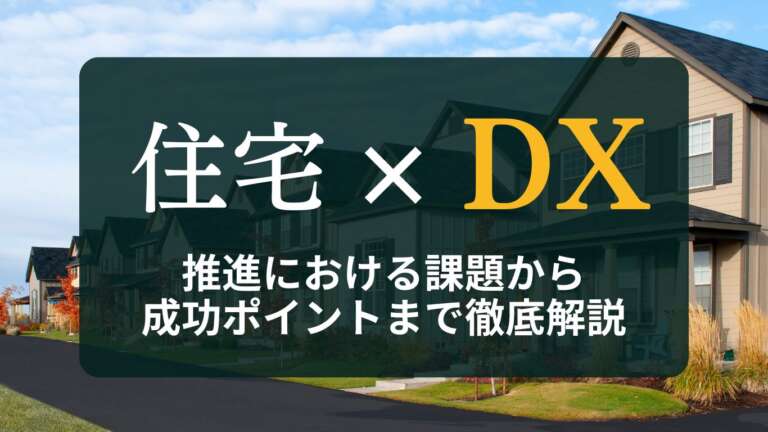 住宅DXとは?重視されている背景からメリット、課題、成功ポイントまで徹底解説