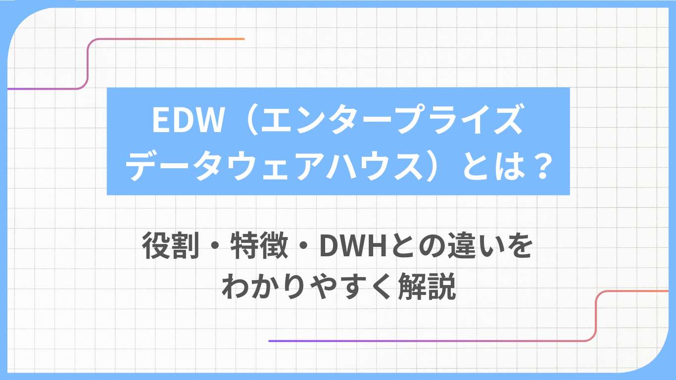 EDW（エンタープライズ データウェアハウス）とは？役割・特徴・DWHとの違いをわかりやすく解説