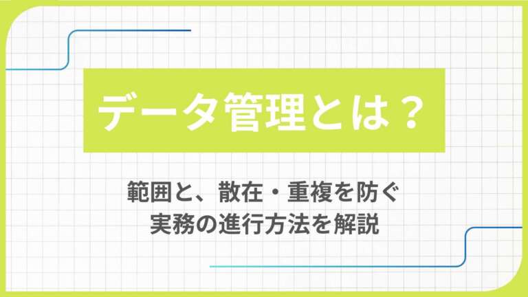 データ管理とは？範囲と、散在・重複を防ぐ実務の進行方法を解説