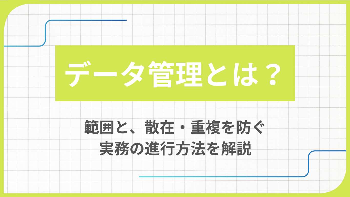 データ管理とは？範囲と、散在・重複を防ぐ実務の進行方法を解説