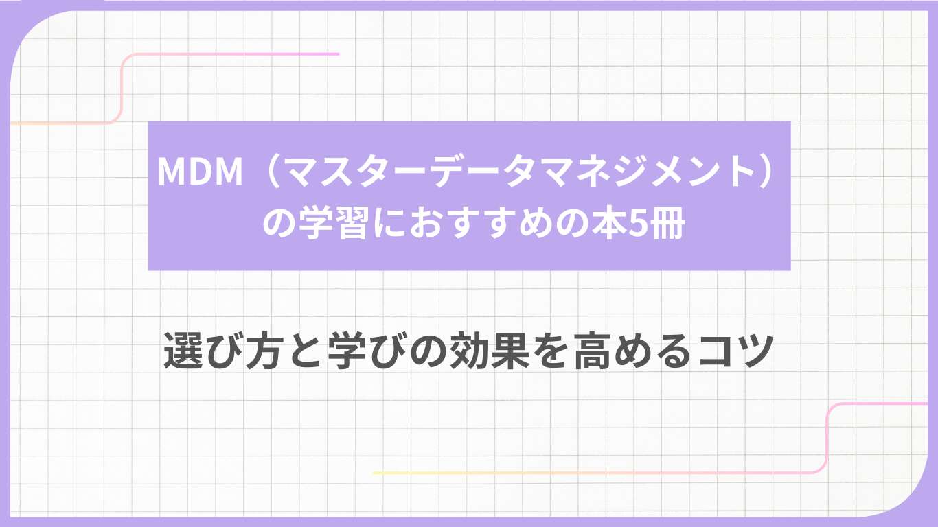 MDM（マスターデータマネジメント）の学習におすすめの本5冊｜選び方と学びの効果を高めるコツ