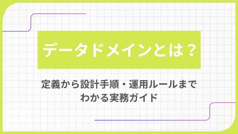 データドメインとは？定義から設計手順・運用ルールまでわかる実務ガイド