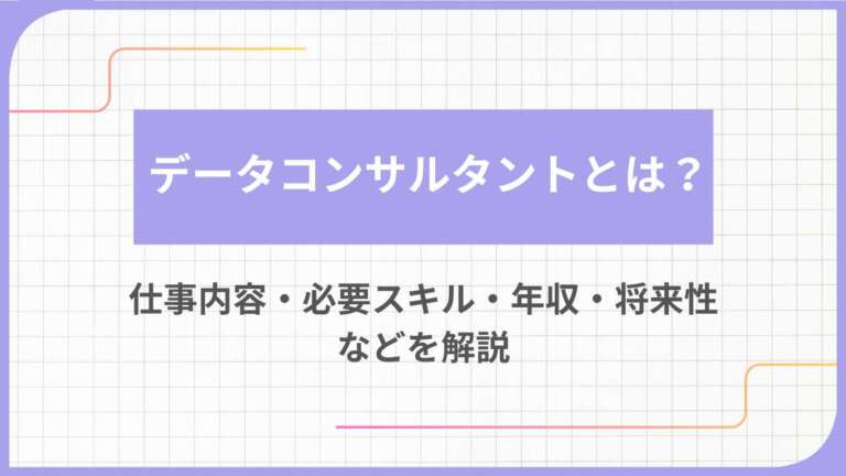 データコンサルタントとは？仕事内容・必要スキル・年収・将来性などを解説