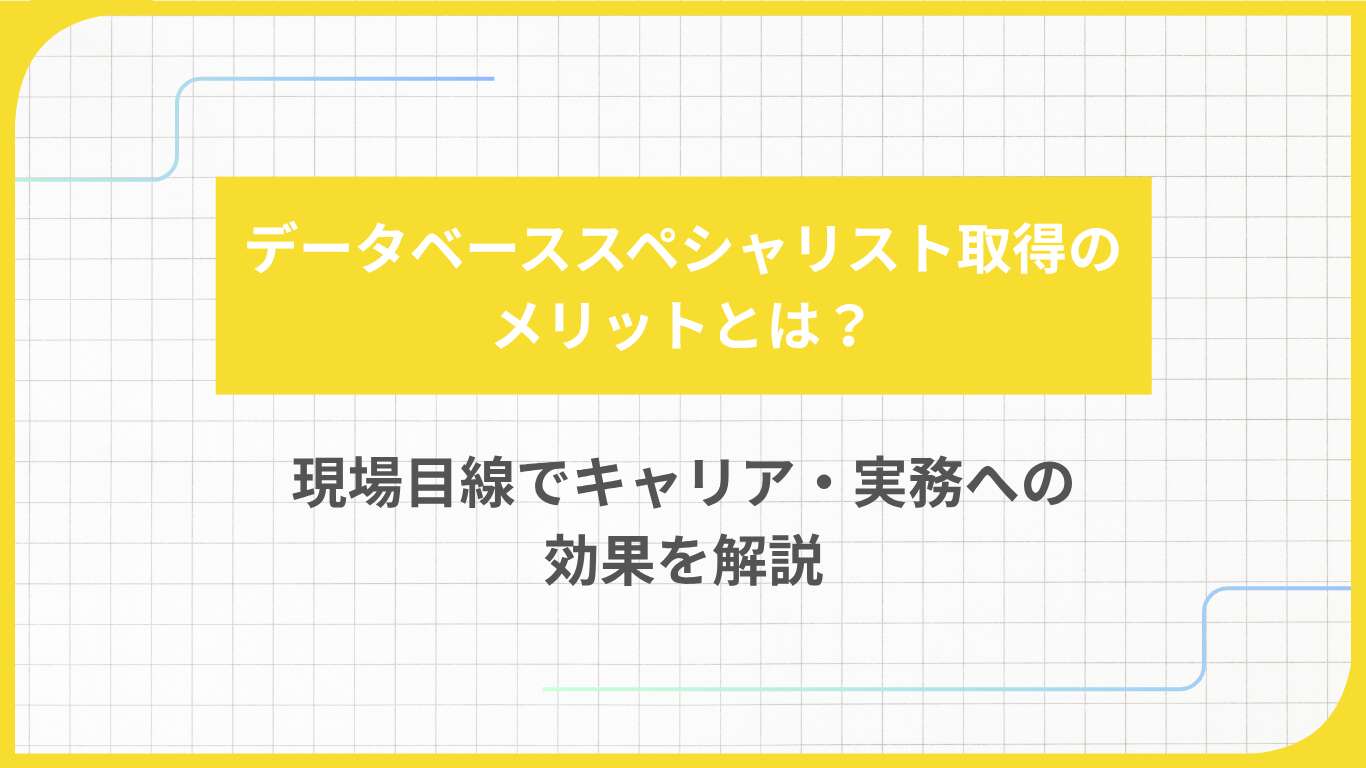 データベーススペシャリスト取得のメリットとは？現場目線でキャリア・実務への効果を解説