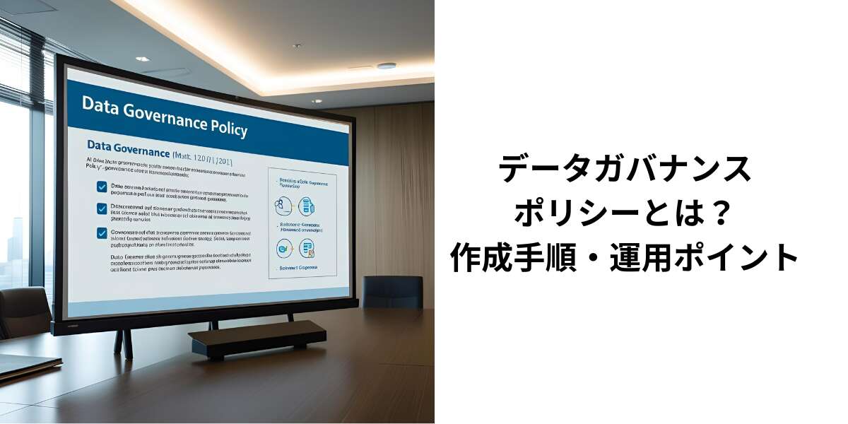 データガバナンスポリシーとは？作成手順・運用ポイント