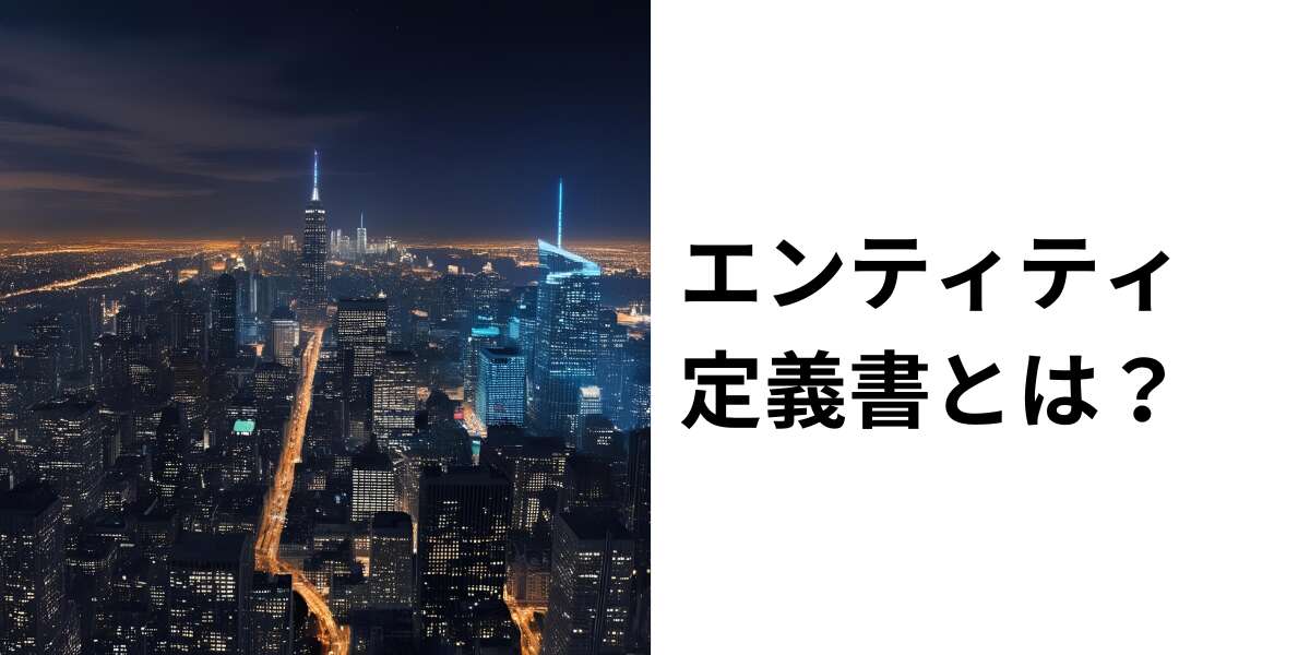 エンティティ定義書とは？その重要性と作成方法