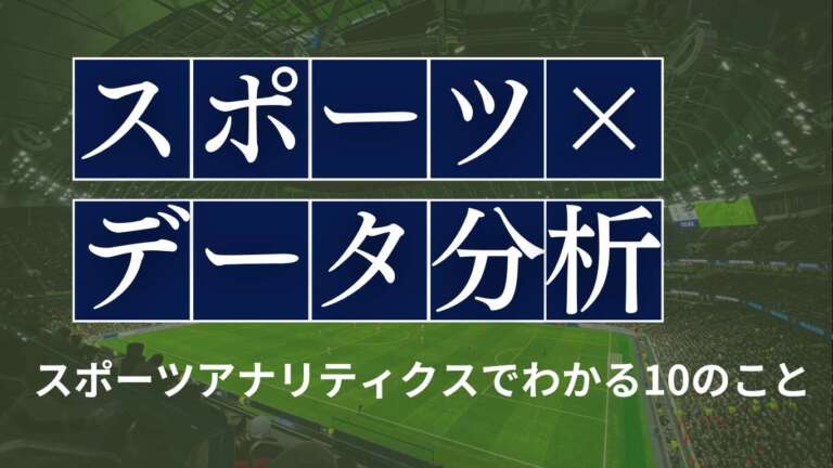 スポーツ業界のデータ分析最前線｜スポーツアナリティクスでわかる10のこと