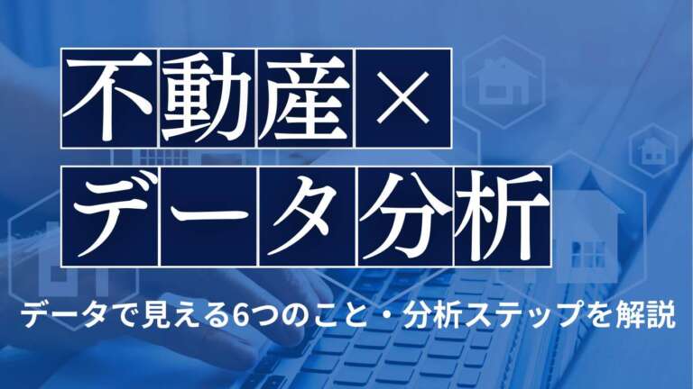 不動産業界のデータ分析とは？データで見える6つのことと分析ステップを解説