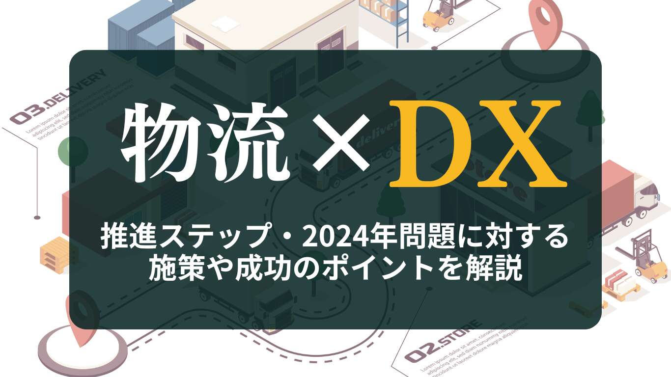 物流DXとは？推進ステップ、2024年問題に対する施策や成功のポイントを解説