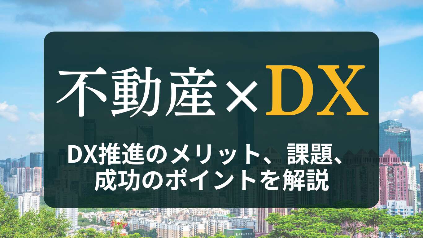 不動産業界のDXとは？推進の5つのメリット、課題、成功のポイントを解説