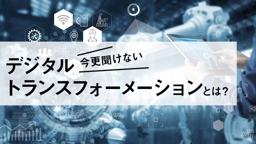 今更聞けない「デジタルトランスフォーメーション」とは？